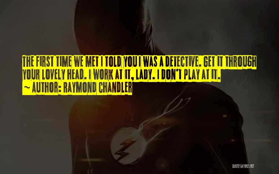 The First Time I Met You Quotes By Raymond Chandler