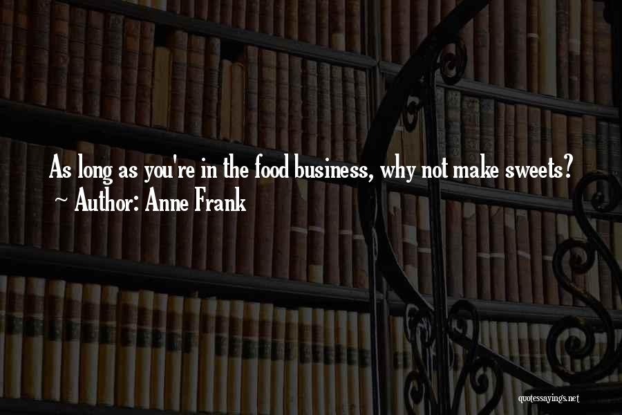 The Food Business Quotes By Anne Frank