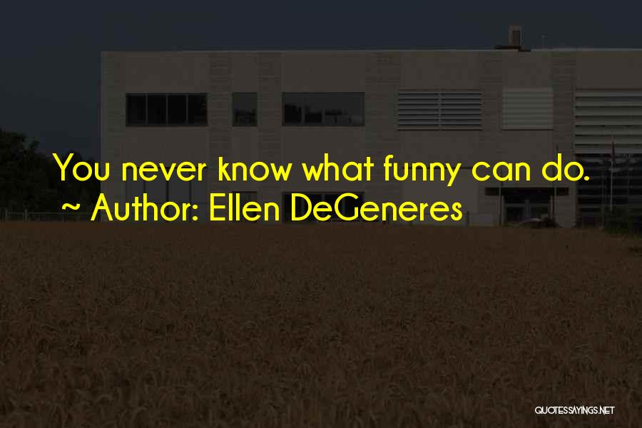 The Funny Thing Is Ellen Degeneres Quotes By Ellen DeGeneres