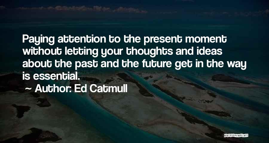The Future And Letting Go Of The Past Quotes By Ed Catmull