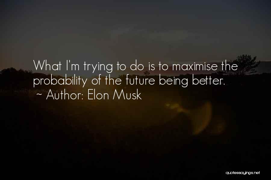 The Future Being Better Than The Past Quotes By Elon Musk