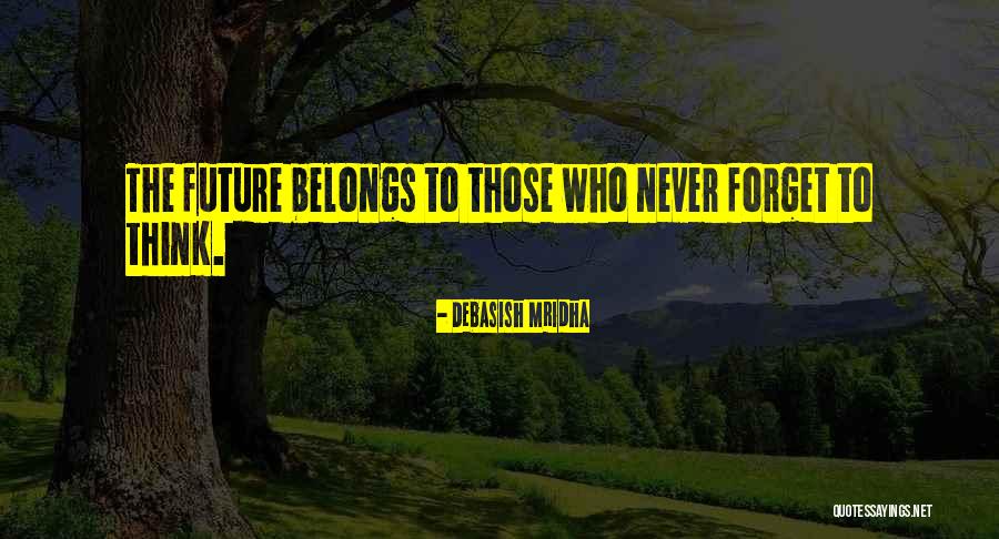 The Future Belongs To Quotes By Debasish Mridha The Future Belongs To Quotes By Debasish Mridha