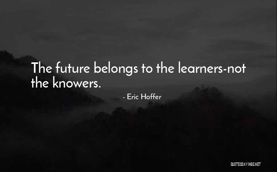 The Future Belongs To Quotes By Eric Hoffer The Future Belongs To Quotes By Eric Hoffer