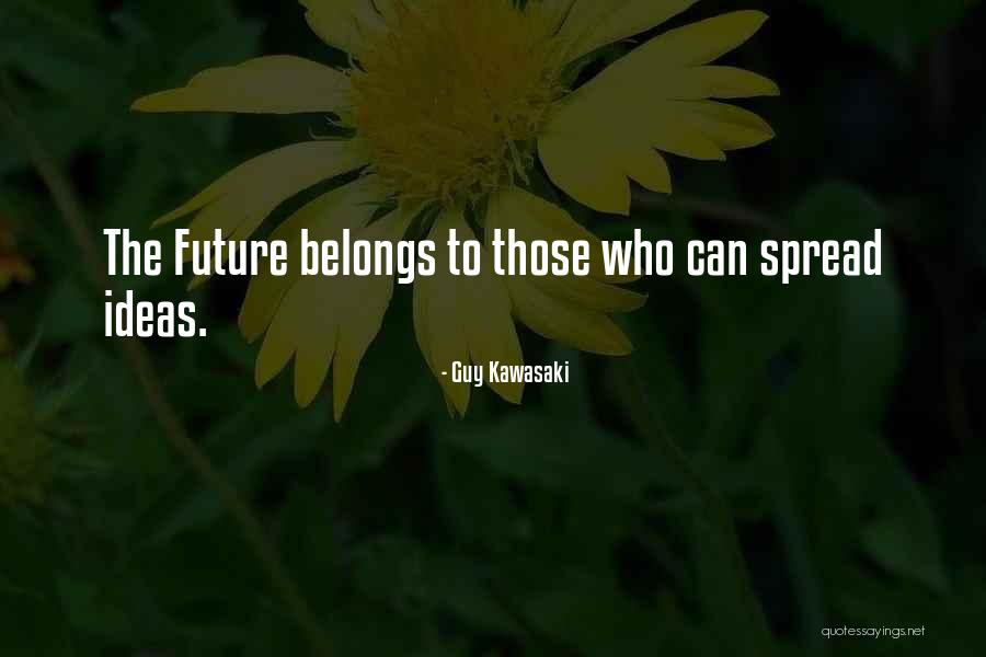 The Future Belongs To Quotes By Guy Kawasaki The Future Belongs To Quotes By Guy Kawasaki