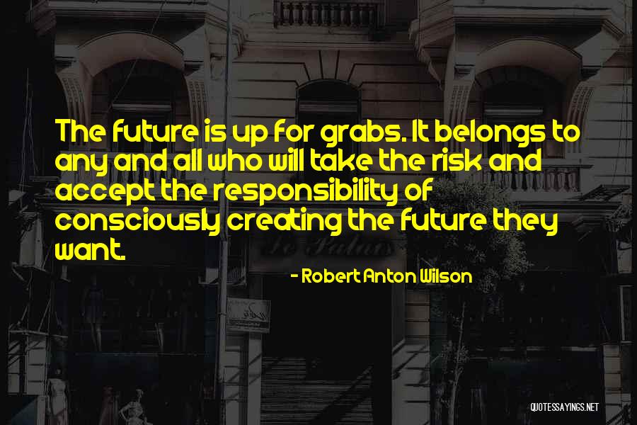 The Future Belongs To Quotes By Robert Anton Wilson The Future Belongs To Quotes By Robert Anton Wilson