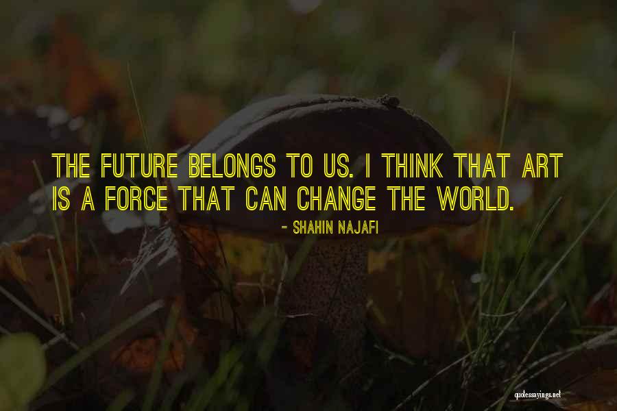 The Future Belongs To Quotes By Shahin Najafi The Future Belongs To Quotes By Shahin Najafi