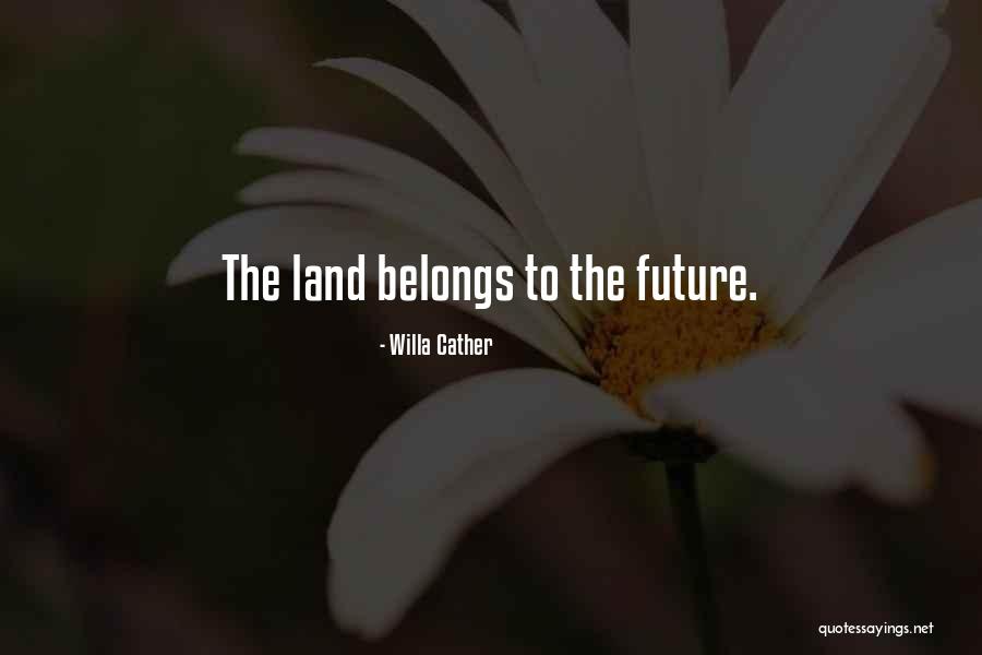 The Future Belongs To Quotes By Willa Cather The Future Belongs To Quotes By Willa Cather