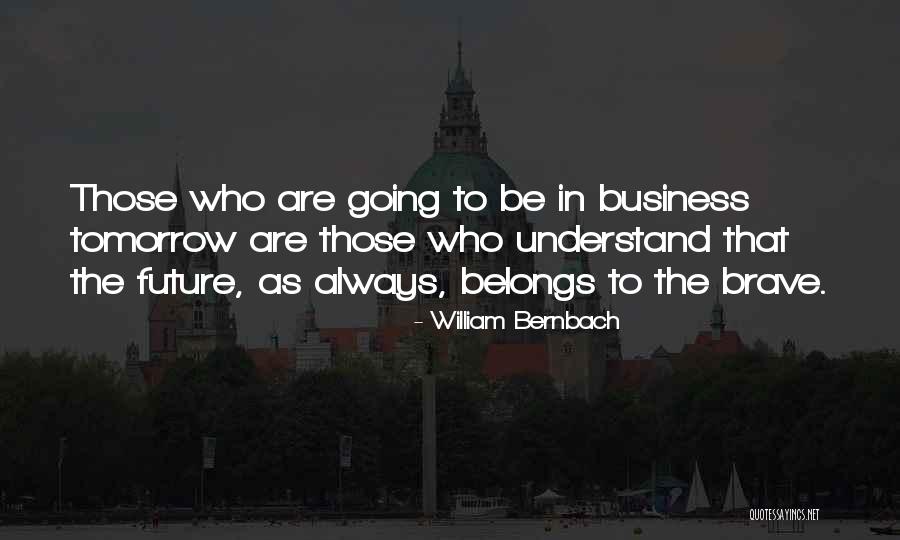 The Future Belongs To Quotes By William Bernbach The Future Belongs To Quotes By William Bernbach