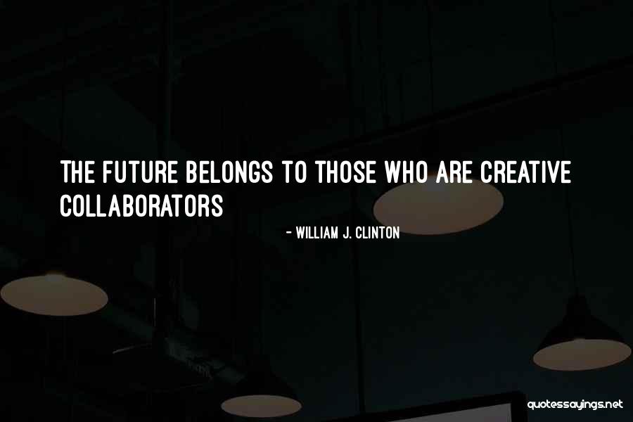 The Future Belongs To Quotes By William J. Clinton The Future Belongs To Quotes By William J. Clinton
