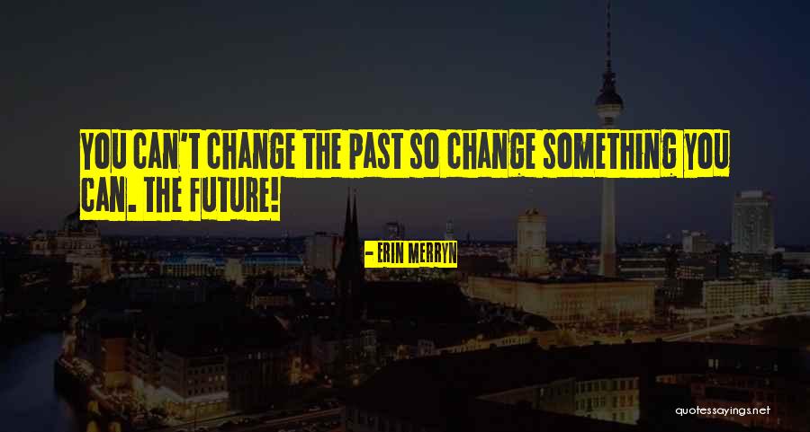 The Future Change Quotes By Erin Merryn The Future Change Quotes By Erin Merryn