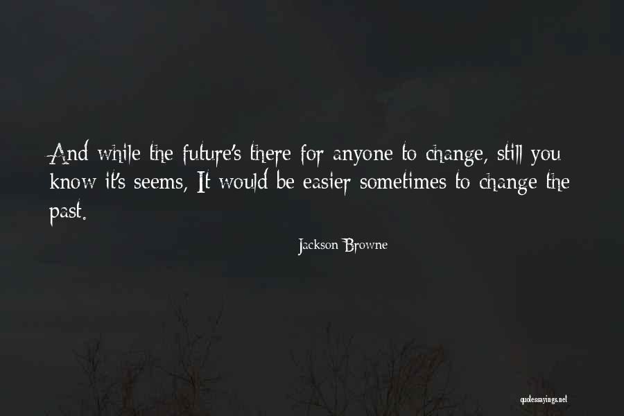 The Future Change Quotes By Jackson Browne The Future Change Quotes By Jackson Browne