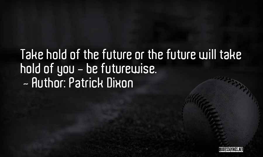 The Future Hold Quotes By Patrick Dixon