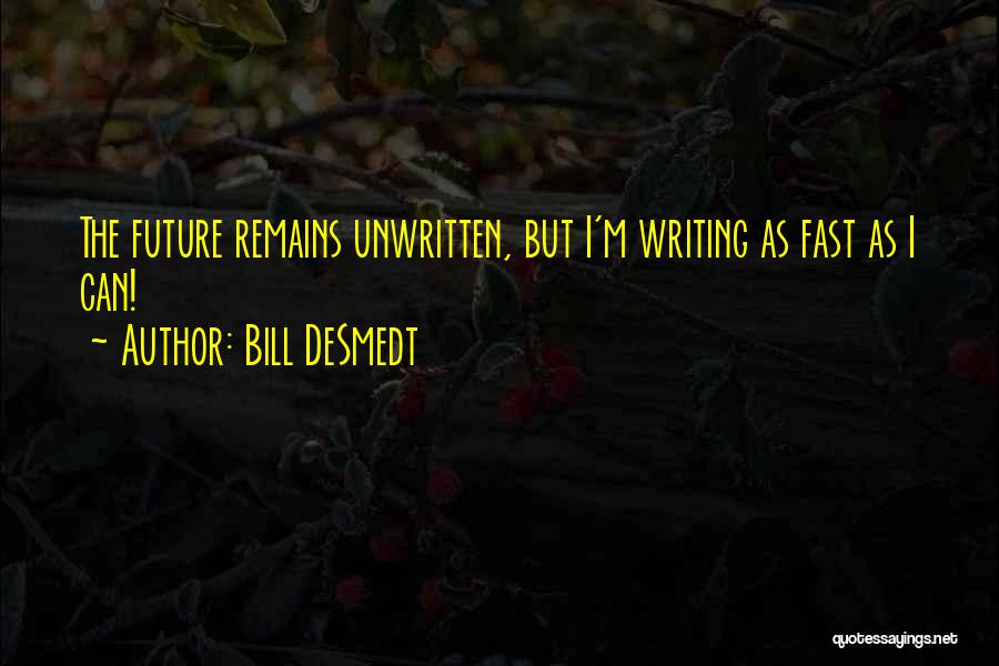 The Future Is Unwritten Quotes By Bill DeSmedt