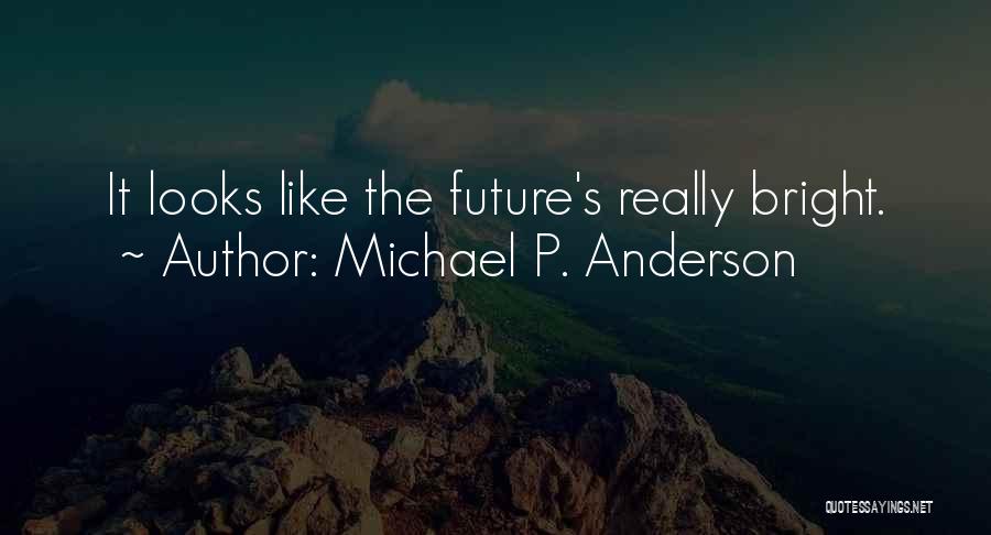 The Future Looks Bright Quotes By Michael P. Anderson