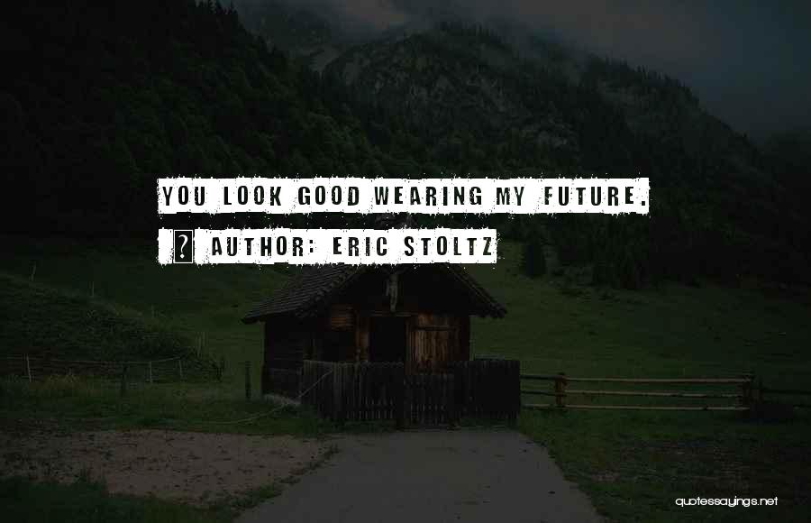 The Future Looks Good Quotes By Eric Stoltz