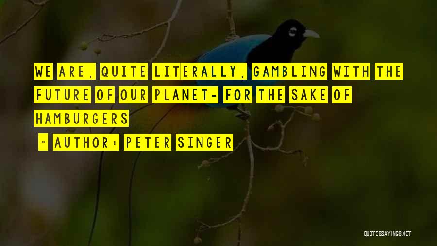 The Future Of Our Planet Quotes By Peter Singer