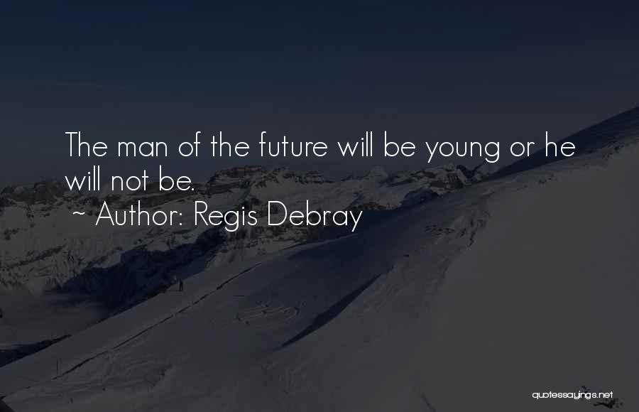 The Future Of Youth Quotes By Regis Debray