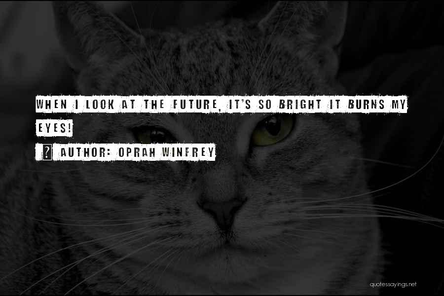 The Future's So Bright Quotes By Oprah Winfrey