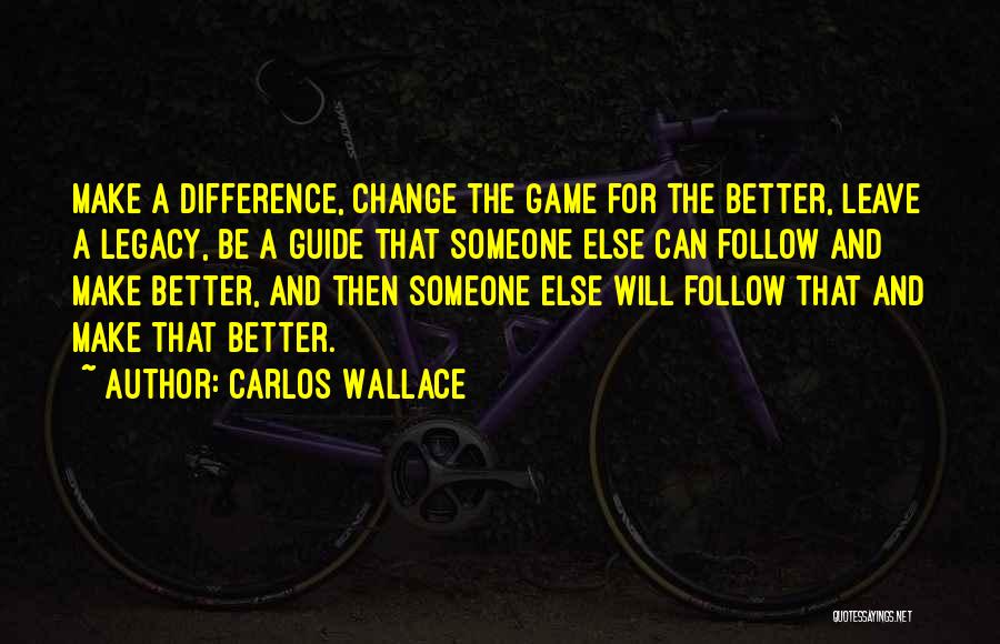 The Game Change Quotes By Carlos Wallace