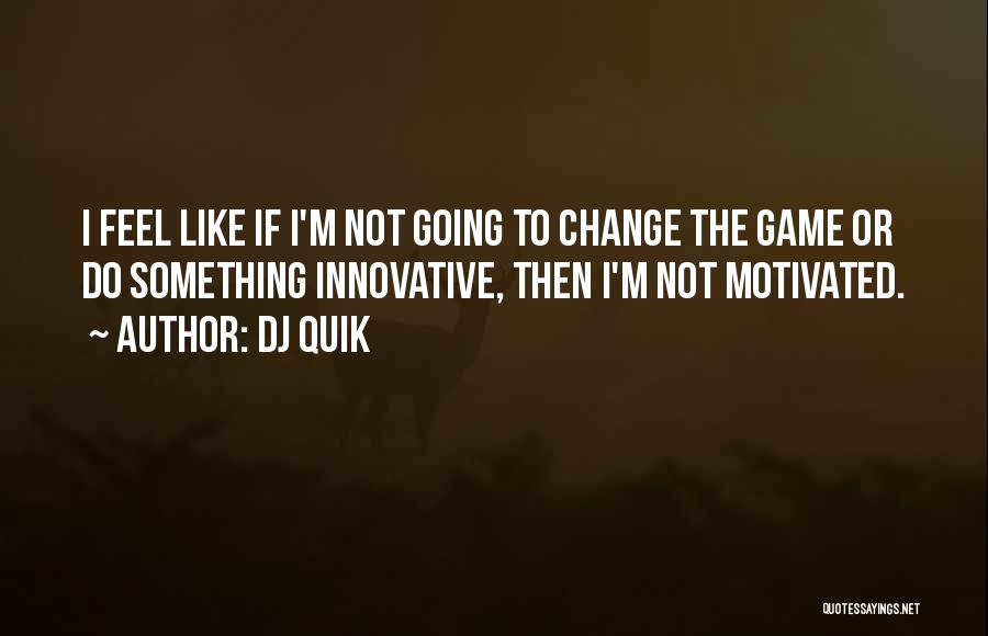 The Game Change Quotes By DJ Quik