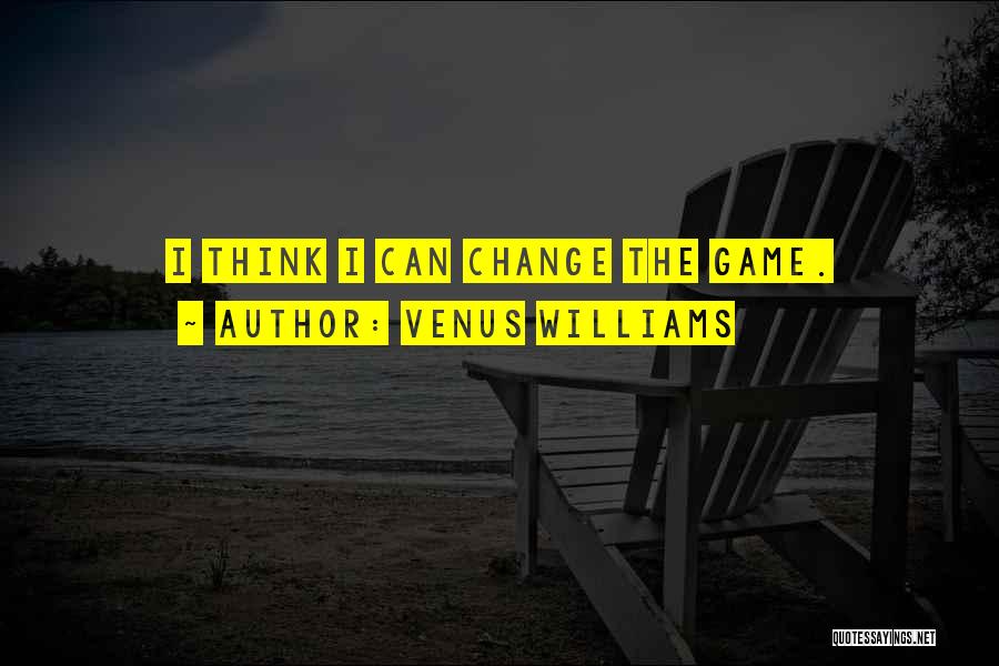 The Game Change Quotes By Venus Williams
