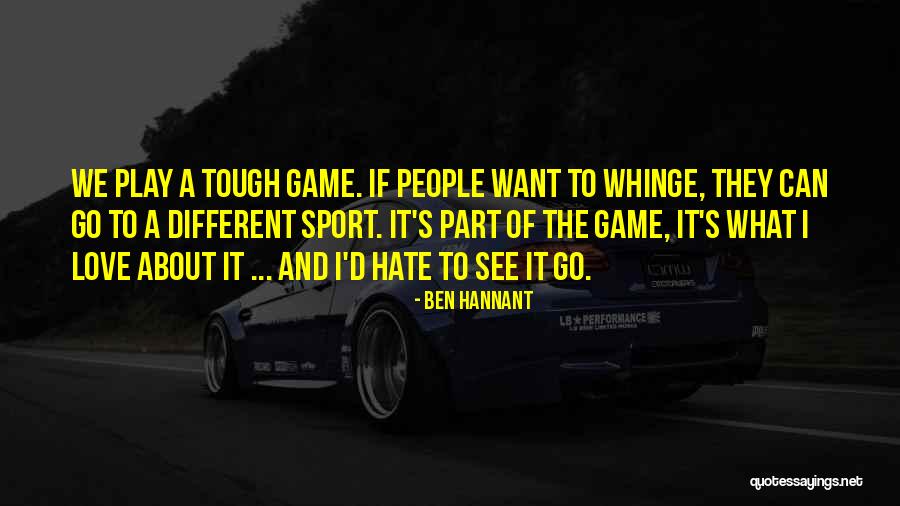 The Game Hate It Or Love It Quotes By Ben Hannant The Game Hate It Or Love It Quotes By Ben Hannant