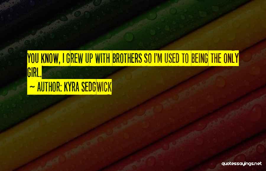The Girl You Used To Know Quotes By Kyra Sedgwick