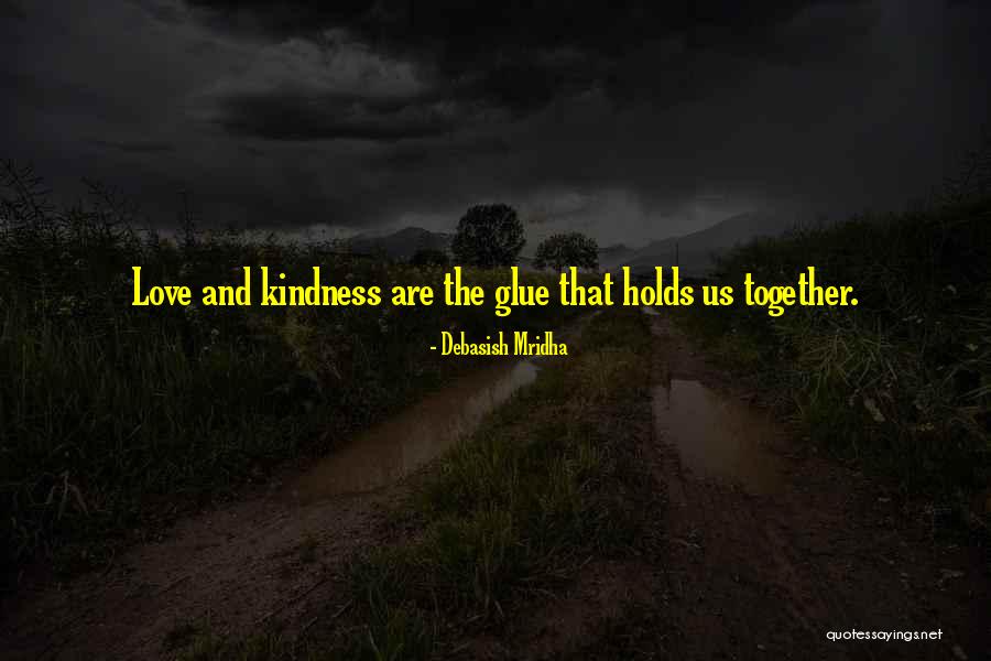 The Glue That Holds Us Together Quotes By Debasish Mridha