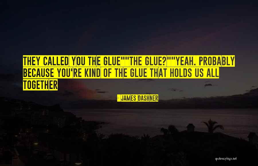 The Glue That Holds Us Together Quotes By James Dashner The Glue That Holds Us Together Quotes By James Dashner
