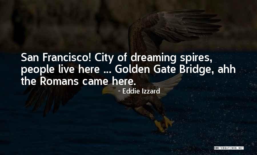 The Golden Gate Bridge Quotes By Eddie Izzard The Golden Gate Bridge Quotes By Eddie Izzard