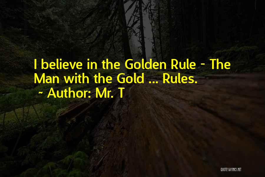 The Golden Rule Quotes By Mr. T