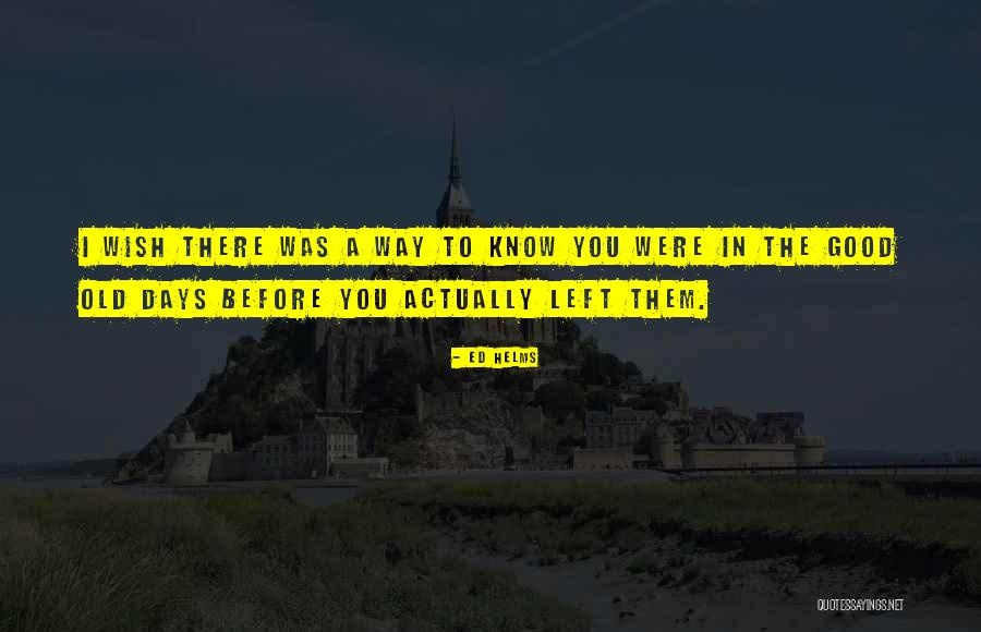 The Good Days Quotes By Ed Helms The Good Days Quotes By Ed Helms