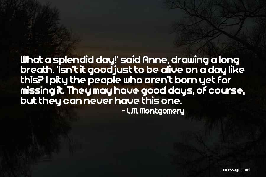 The Good Days Quotes By L.M. Montgomery The Good Days Quotes By L.M. Montgomery