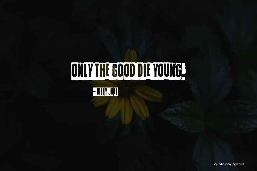 The Good Die Young Quotes By Billy Joel