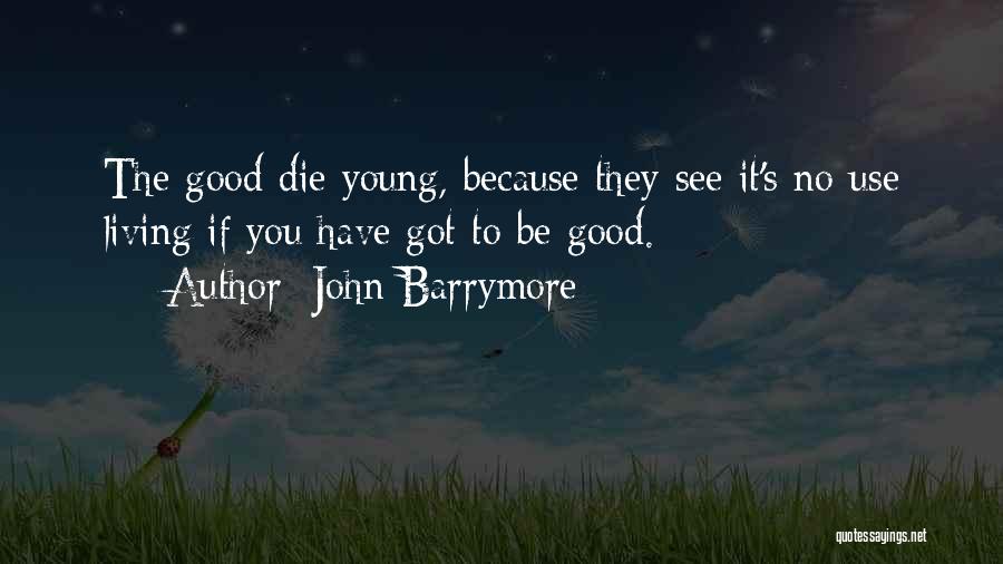 The Good Die Young Quotes By John Barrymore