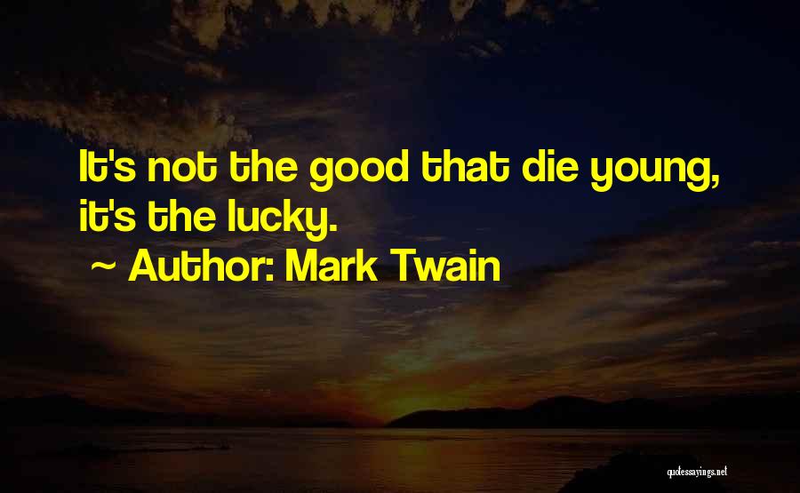 The Good Die Young Quotes By Mark Twain