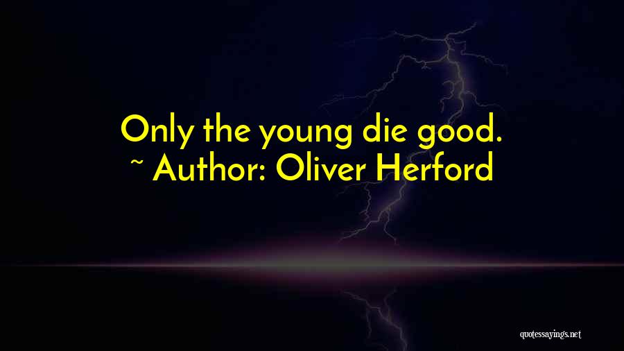 The Good Die Young Quotes By Oliver Herford