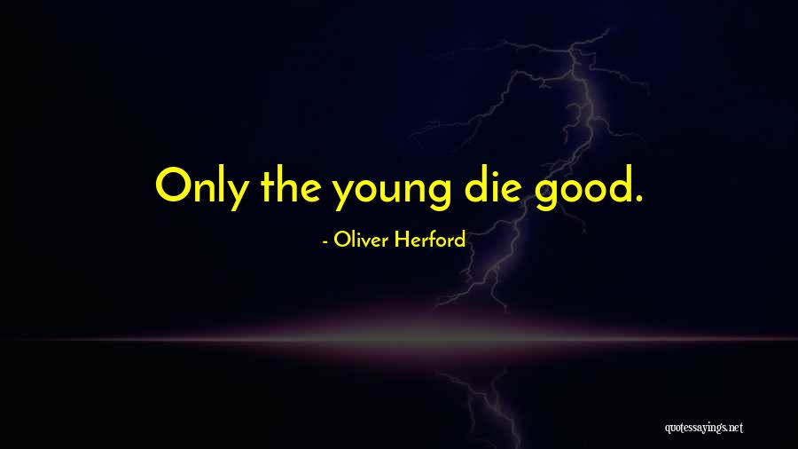 The Good Die Young Quotes By Oliver Herford