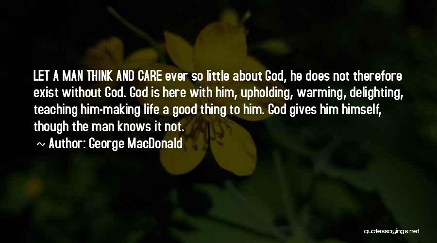 The Good Thing About Life Is Quotes By George MacDonald