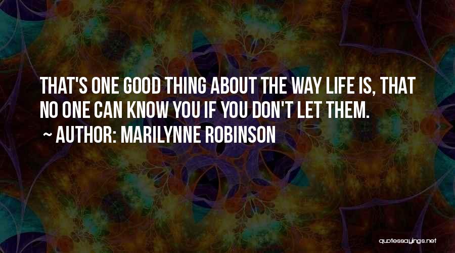 The Good Thing About Life Is Quotes By Marilynne Robinson