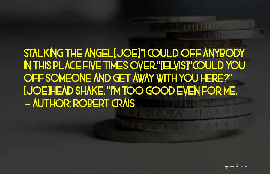 The Good Times Quotes By Robert Crais