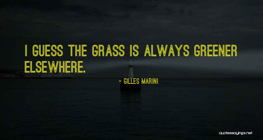 The Grass Is Greener Quotes By Gilles Marini The Grass Is Greener Quotes By Gilles Marini