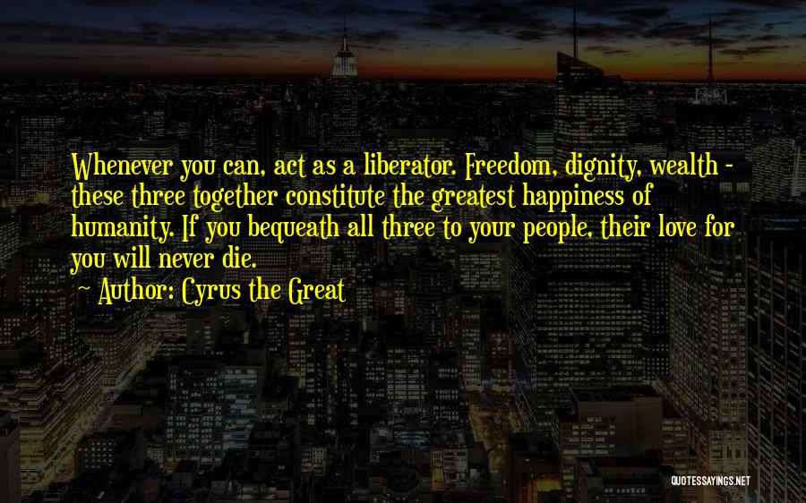 The Greatest Happiness Quotes By Cyrus The Great