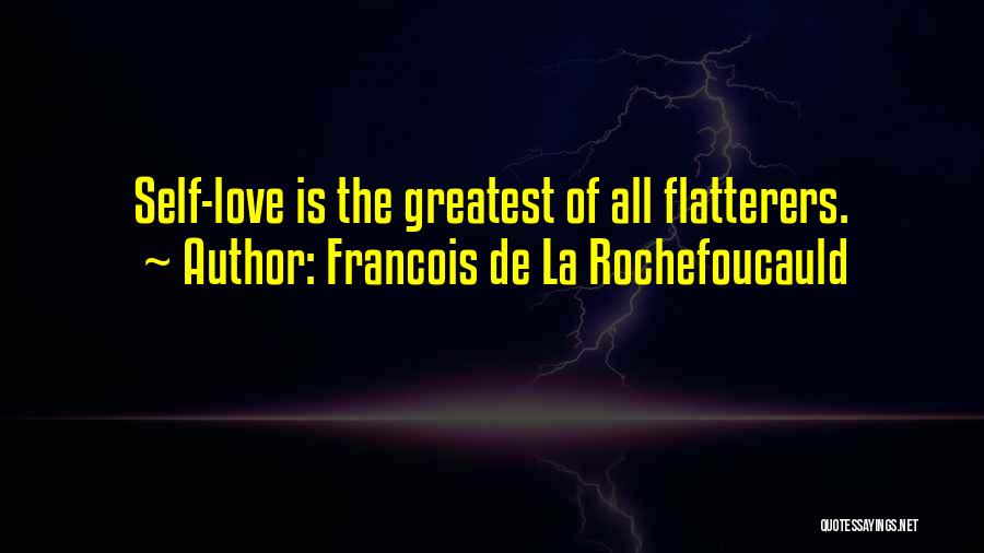 The Greatest Love Of All Quotes By Francois De La Rochefoucauld