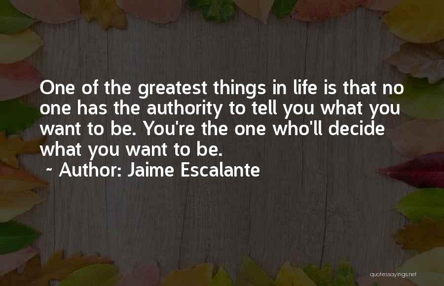 The Greatest Things In Life Quotes By Jaime Escalante