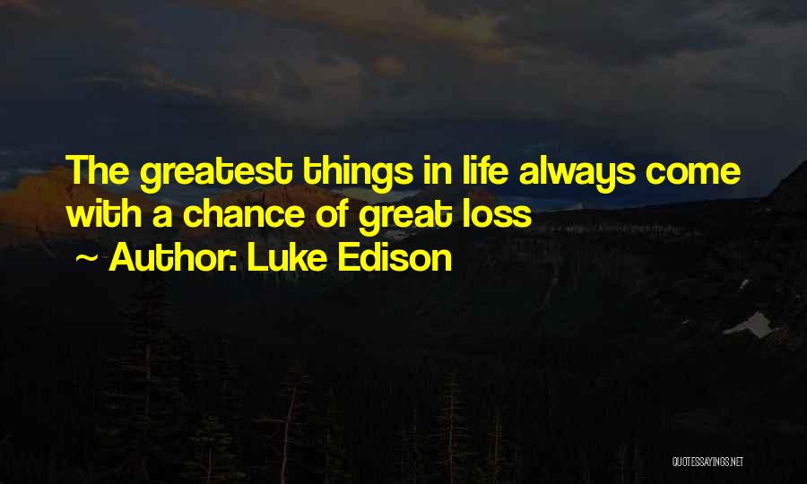 The Greatest Things In Life Quotes By Luke Edison