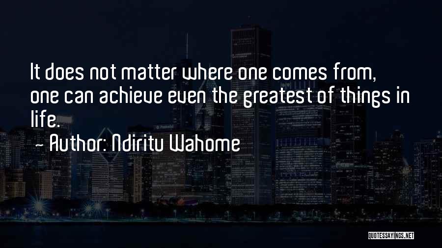The Greatest Things In Life Quotes By Ndiritu Wahome
