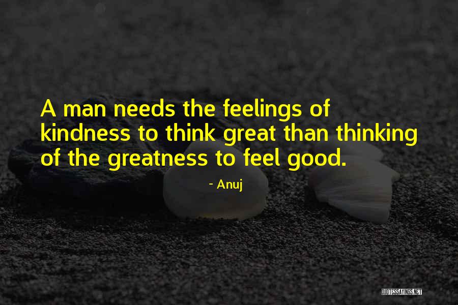 The Greatness Of A Man Quotes By Anuj The Greatness Of A Man Quotes By Anuj