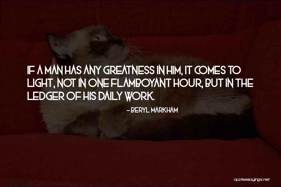 The Greatness Of A Man Quotes By Beryl Markham The Greatness Of A Man Quotes By Beryl Markham