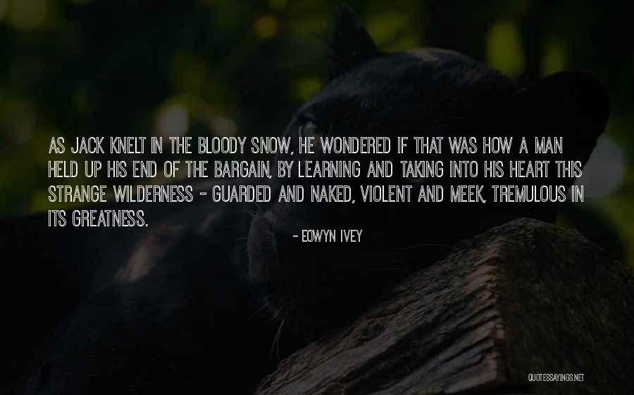 The Greatness Of A Man Quotes By Eowyn Ivey The Greatness Of A Man Quotes By Eowyn Ivey